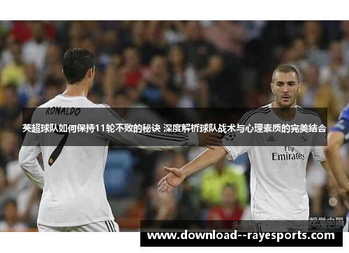 英超球队如何保持11轮不败的秘诀 深度解析球队战术与心理素质的完美结合 英超球队如何保持11轮不败的秘诀 深度解析球队战术与心理素质的完美结合
