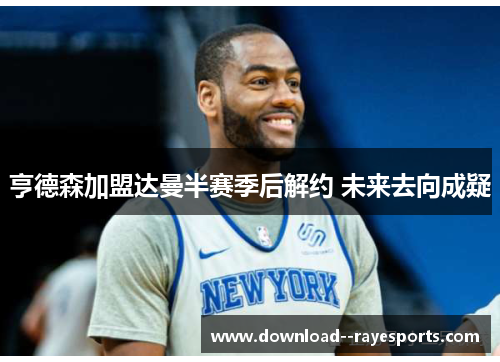 亨德森加盟达曼半赛季后解约 未来去向成疑