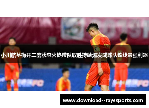 小川航基梅开二度状态火热带队取胜持续爆发成球队锋线最强利器