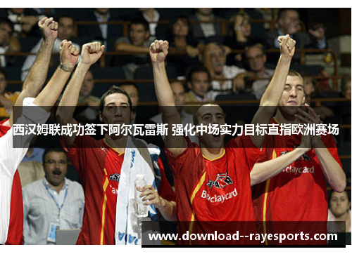 西汉姆联成功签下阿尔瓦雷斯 强化中场实力目标直指欧洲赛场