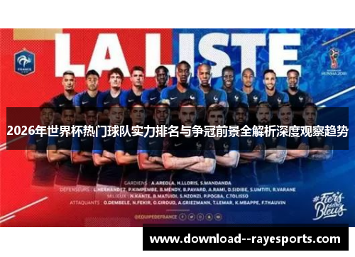 2026年世界杯热门球队实力排名与争冠前景全解析深度观察趋势 2026年世界杯热门球队实力排名与争冠前景全解析深度观察趋势