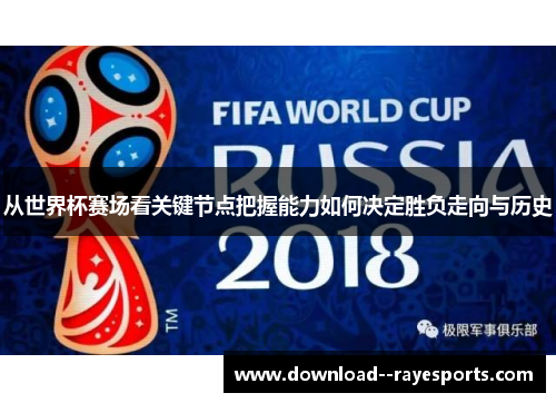 从世界杯赛场看关键节点把握能力如何决定胜负走向与历史 从世界杯赛场看关键节点把握能力如何决定胜负走向与历史