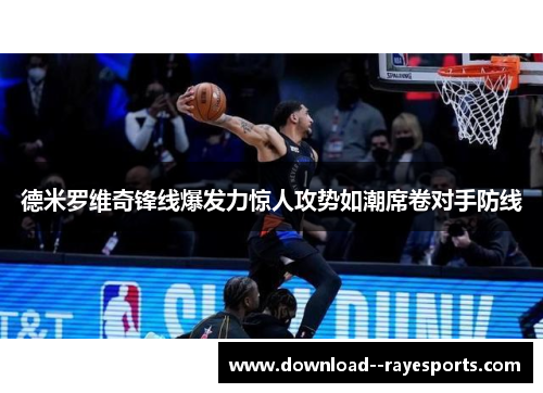 德米罗维奇锋线爆发力惊人攻势如潮席卷对手防线