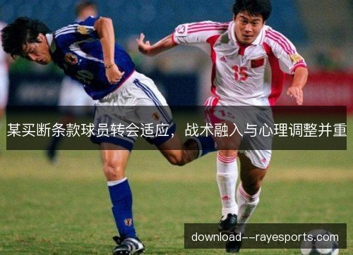 某买断条款球员转会适应，战术融入与心理调整并重